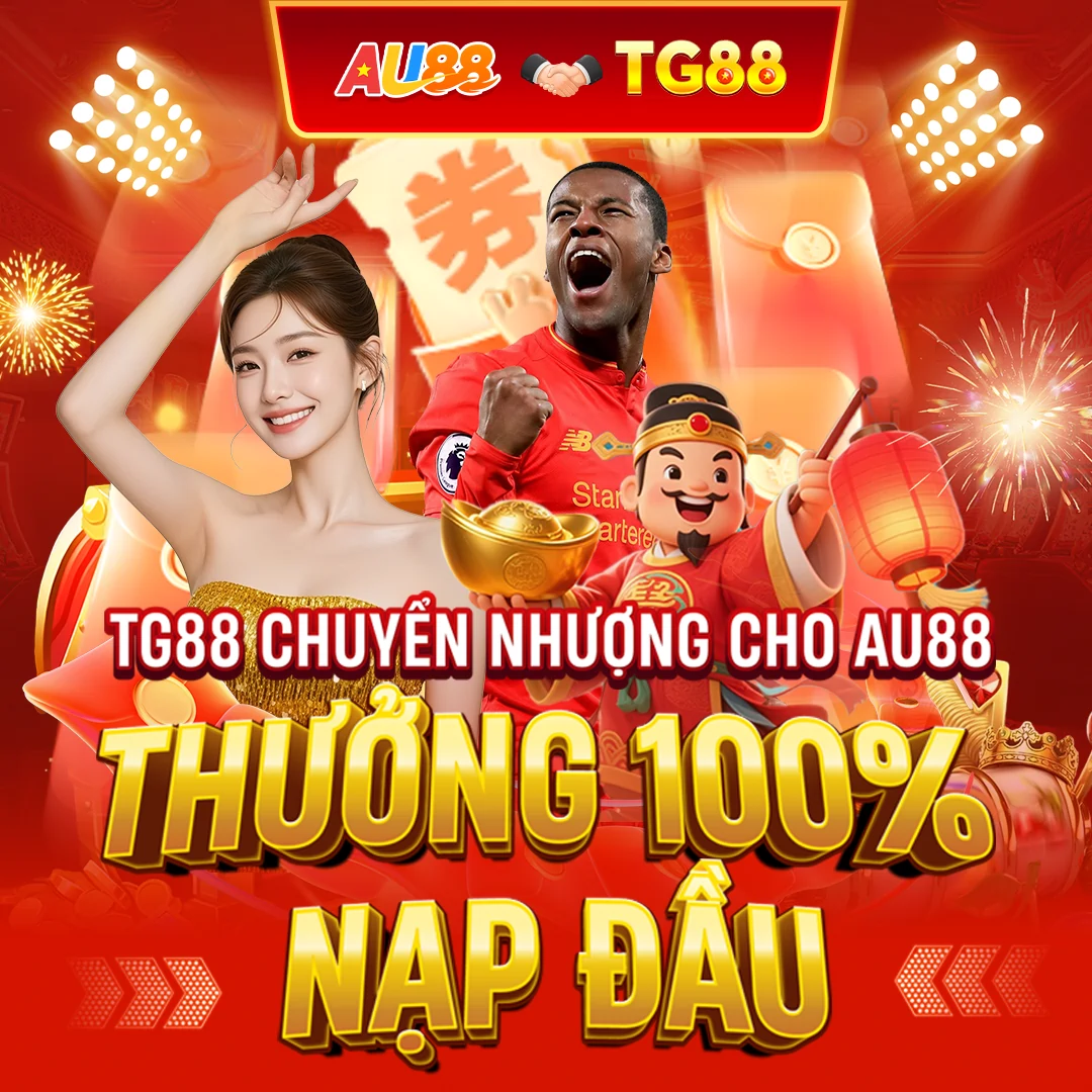 TG88 chuyển nhượng cho AU88 thưởng 100% nạp đầu