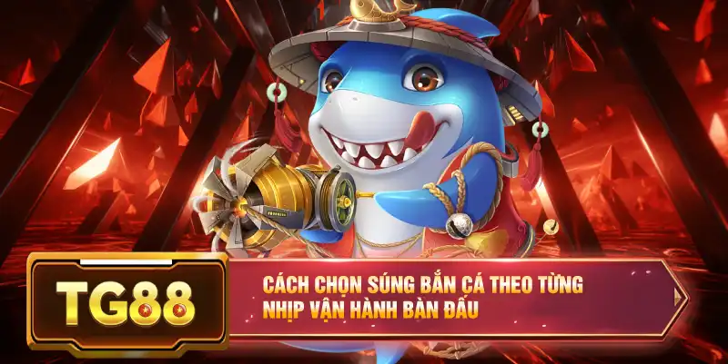 Cách chọn súng bắn cá theo từng nhịp vận hành bàn đấu